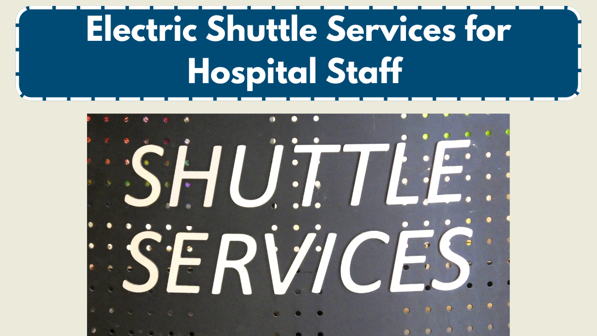 Electric Shuttle Services for Hospital Staff – Sustainable Mobility Begins