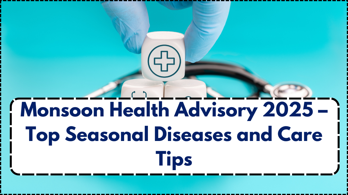 Monsoon Health Advisory 2025 – Top Seasonal Diseases and Care Tips