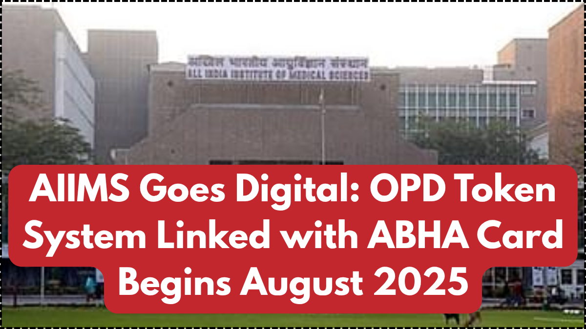 AIIMS Goes Digital: OPD Token System Linked with ABHA Card Begins August 2025