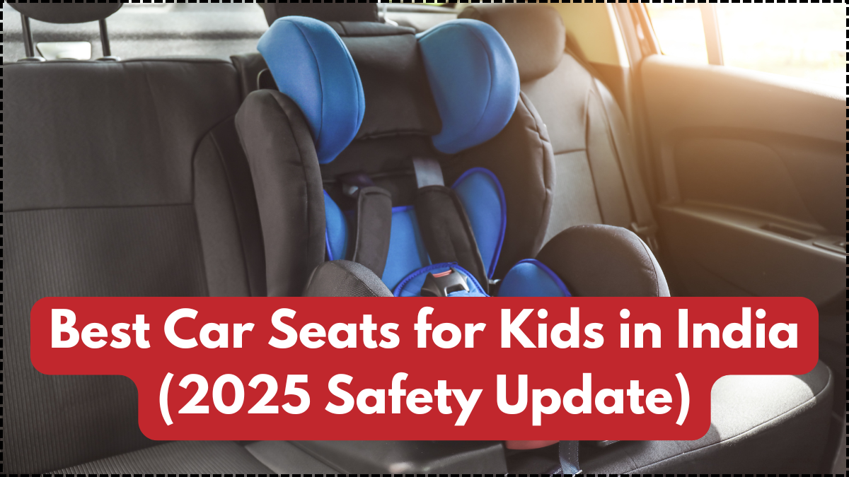 Best Car Seats for Kids in India (2025 Safety Update)