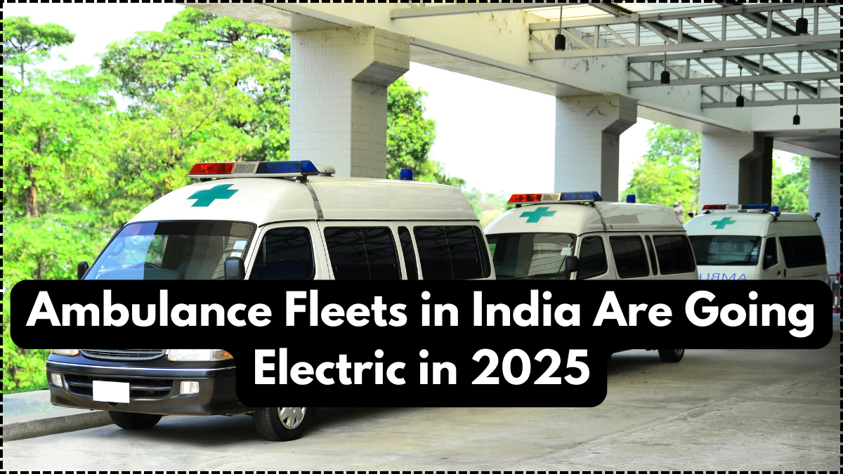 Ambulance Fleets in India Are Going Electric in 2025