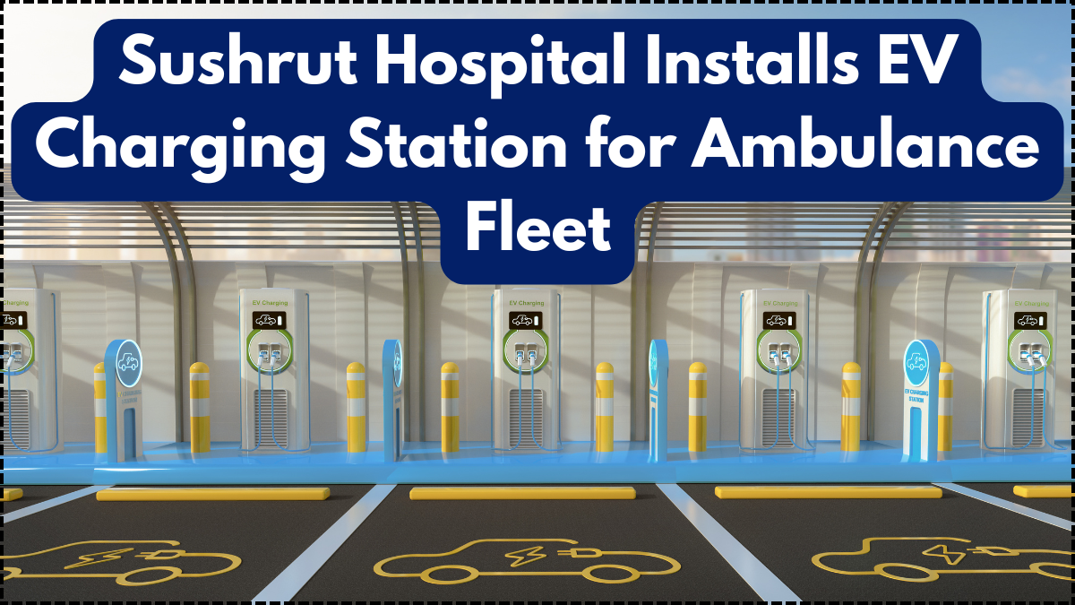 Sushrut Hospital Installs EV Charging Station for Ambulance Fleet