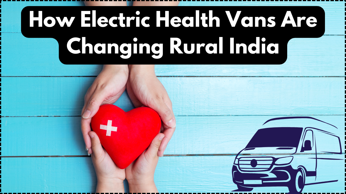 How Electric Health Vans Are Changing Rural India