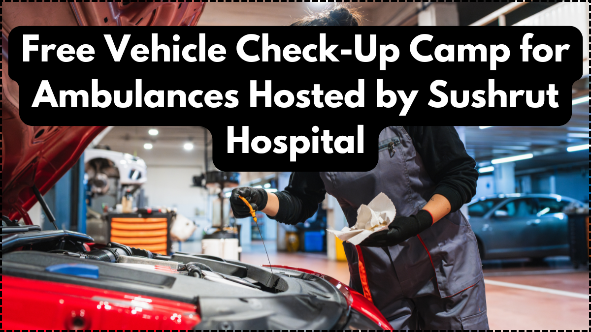 Free Vehicle Check-Up Camp for Ambulances Hosted by Sushrut Hospital