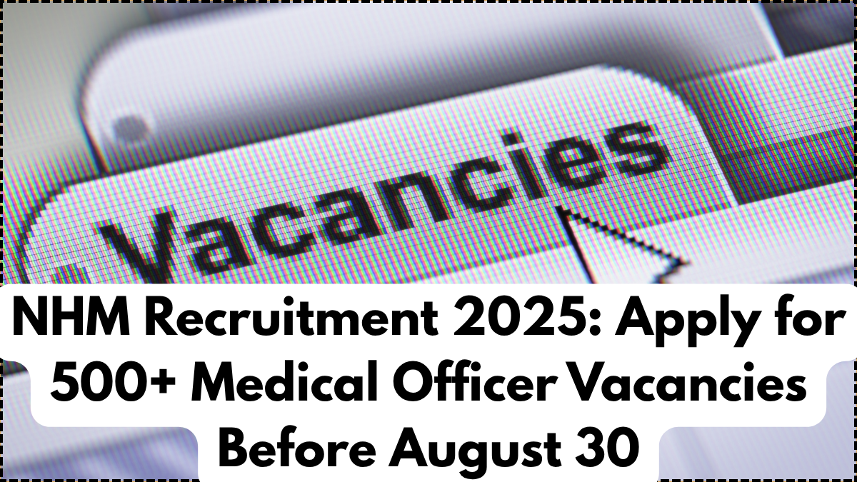NHM Recruitment 2025: Apply for 500+ Medical Officer Vacancies Before August 30