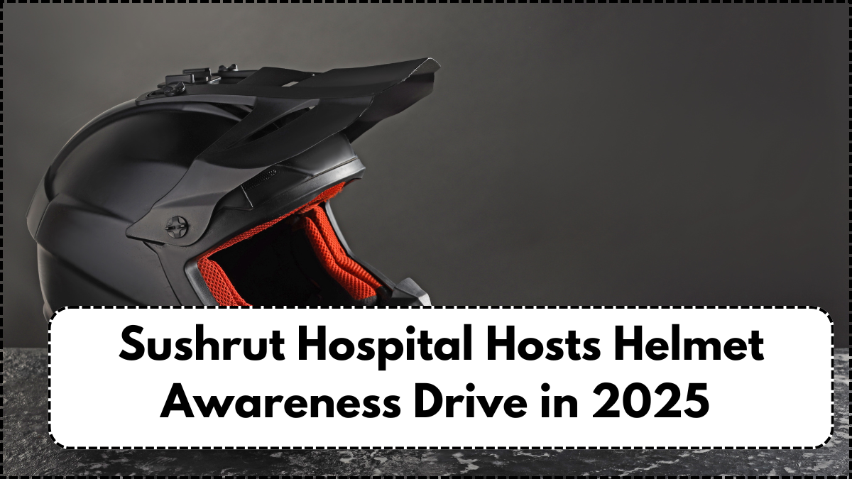 Sushrut Hospital Hosts Helmet Awareness Drive in 2025 – Save Lives With Smart Riding