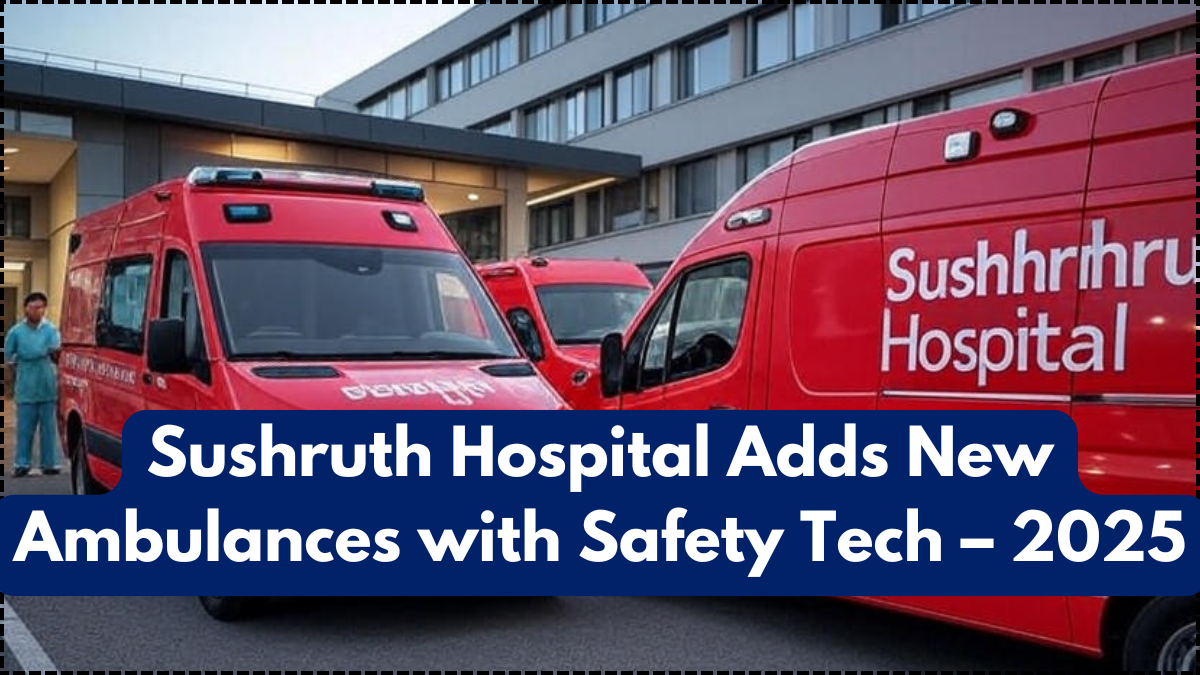 Sushruth Hospital Adds New Ambulances with Safety Tech – 2025