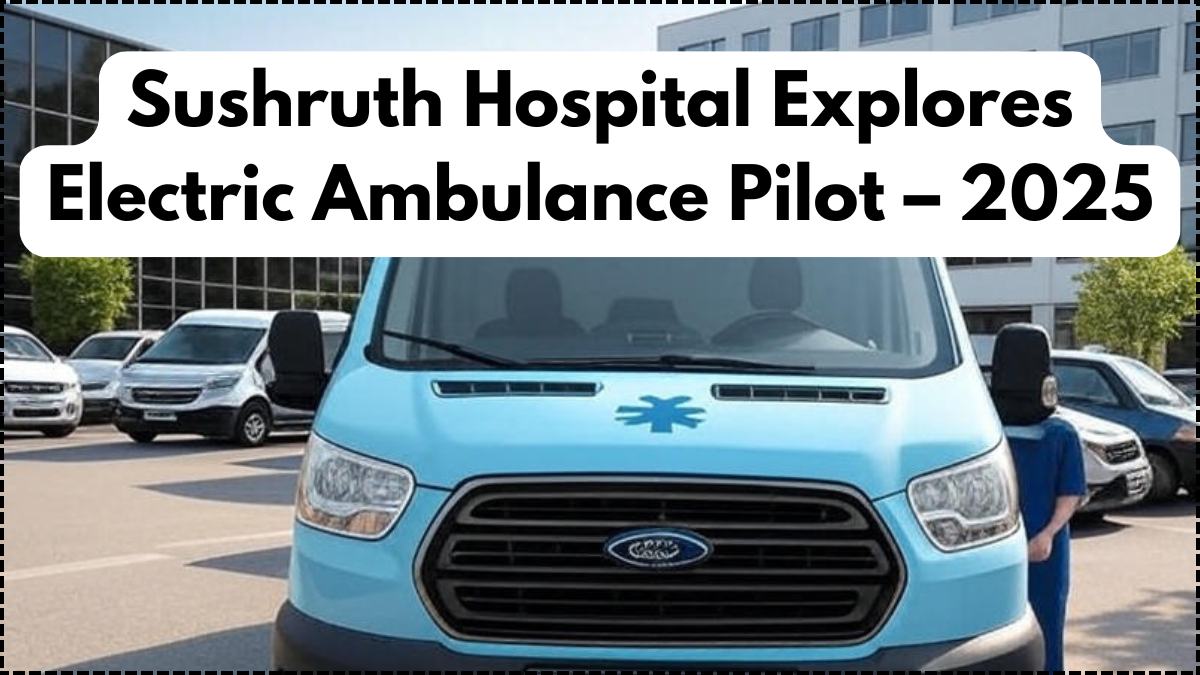Sushruth Hospital Explores Electric Ambulance Pilot – 2025