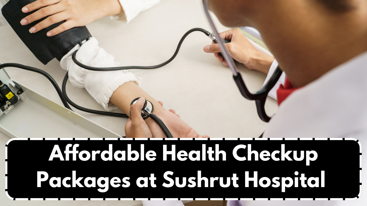 Affordable Health Checkup Packages at Sushrut Hospital – Book Online