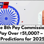 Will the 8th Pay Commission Push Basic Pay Over ₹51,000? – Salary Predictions for 2025