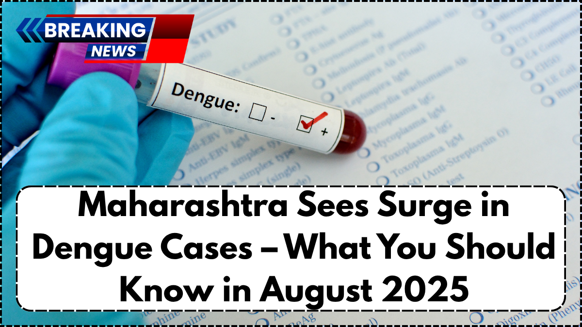 Maharashtra Sees Surge in Dengue Cases – What You Should Know in August 2025