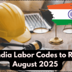 New India Labor Codes to Roll Out August 2025 – Impact on Wages, Leaves & Work Hours