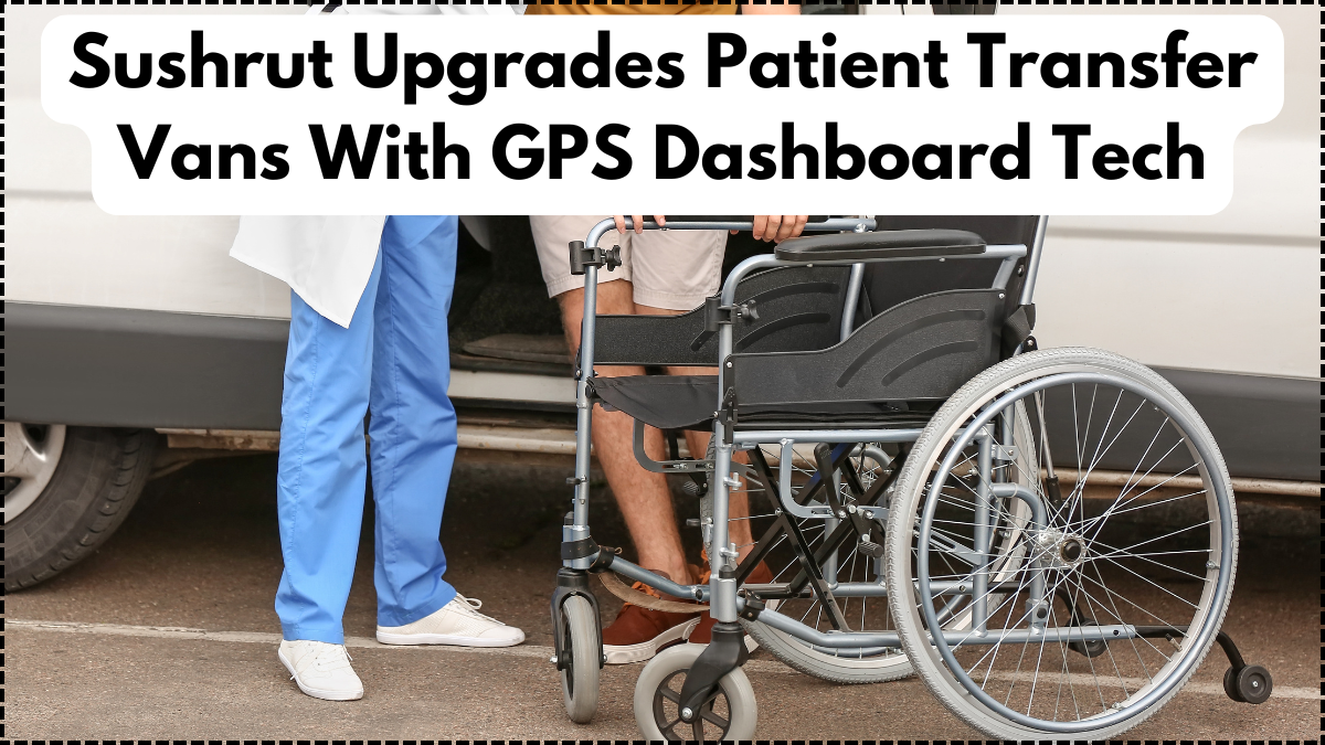 Sushrut Upgrades Patient Transfer Vans With GPS Dashboard Tech