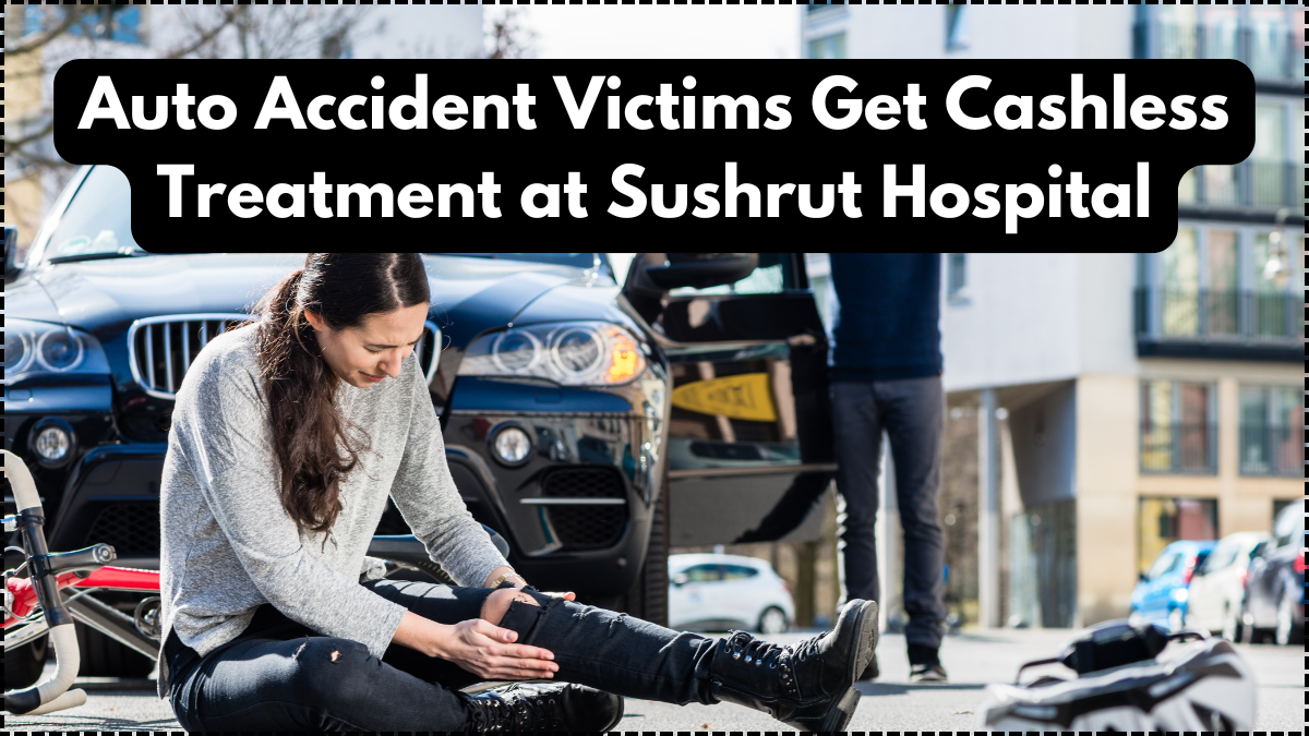 Auto Accident Victims Get Cashless Treatment at Sushrut Hospital