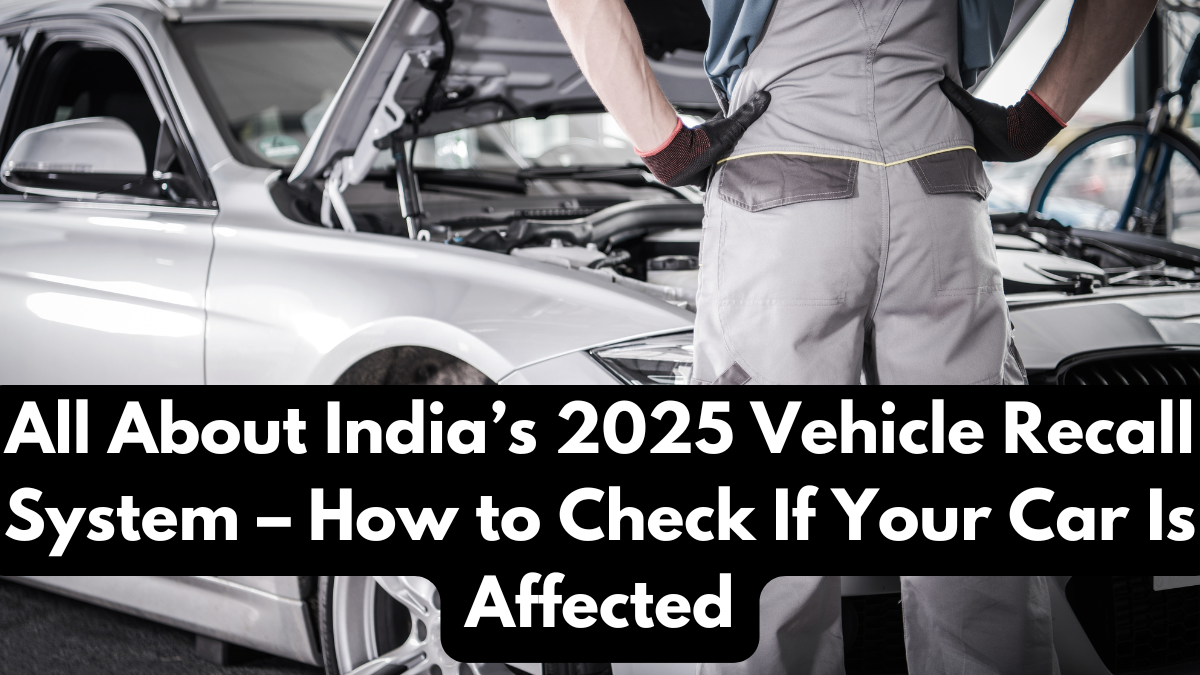 All About India’s 2025 Vehicle Recall System – How to Check If Your Car Is Affected